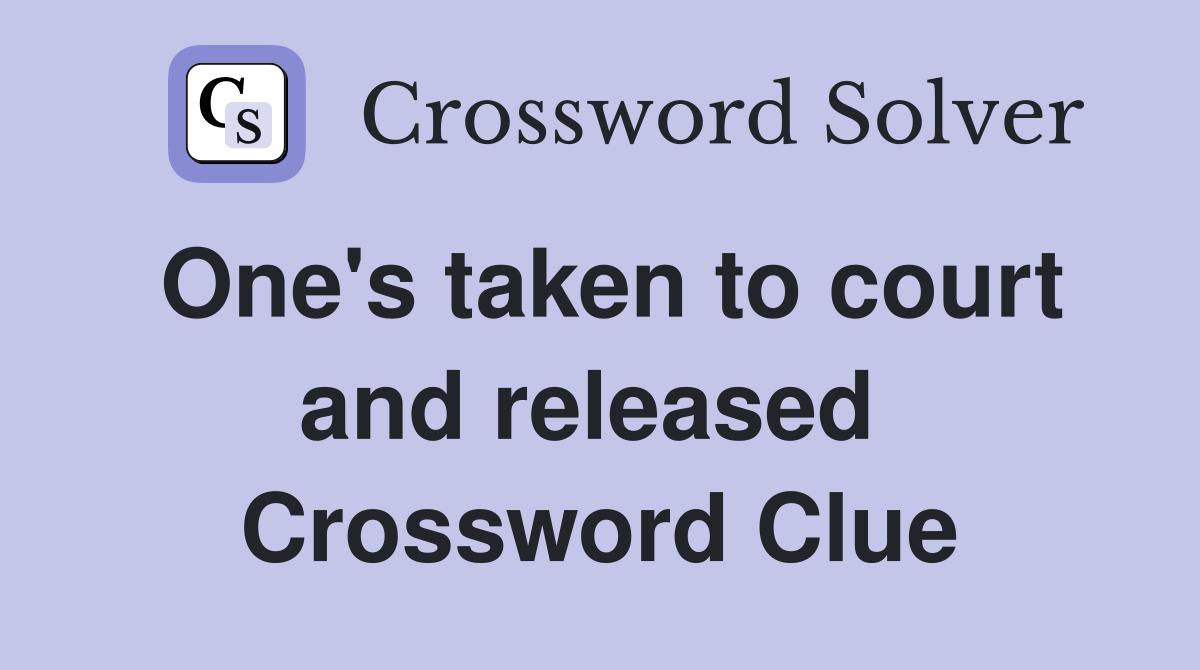 One's taken to court and released  Crossword Clue