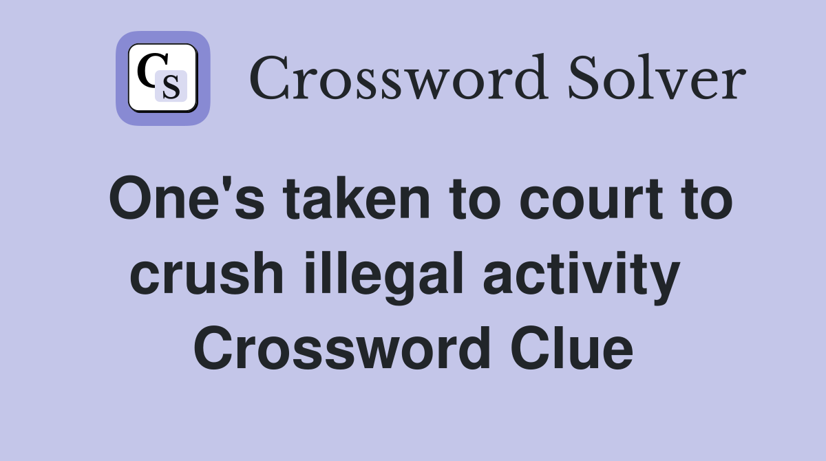 One's taken to court to crush illegal activity  Crossword Clue