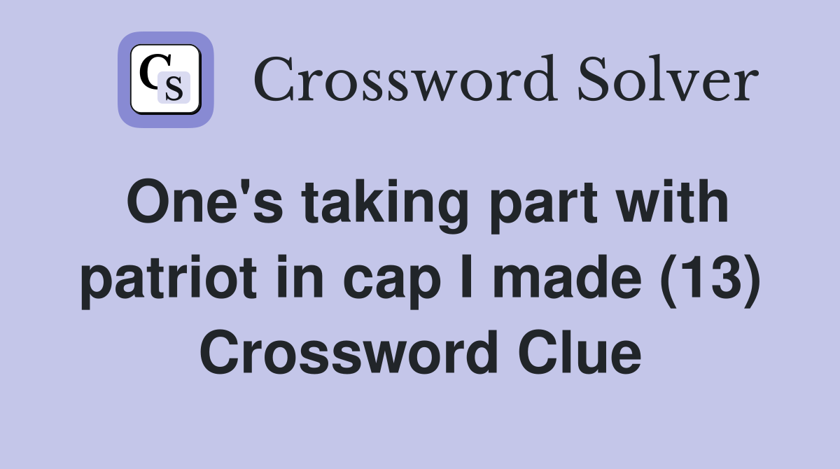 One's taking part with patriot in cap I made (13) Crossword Clue