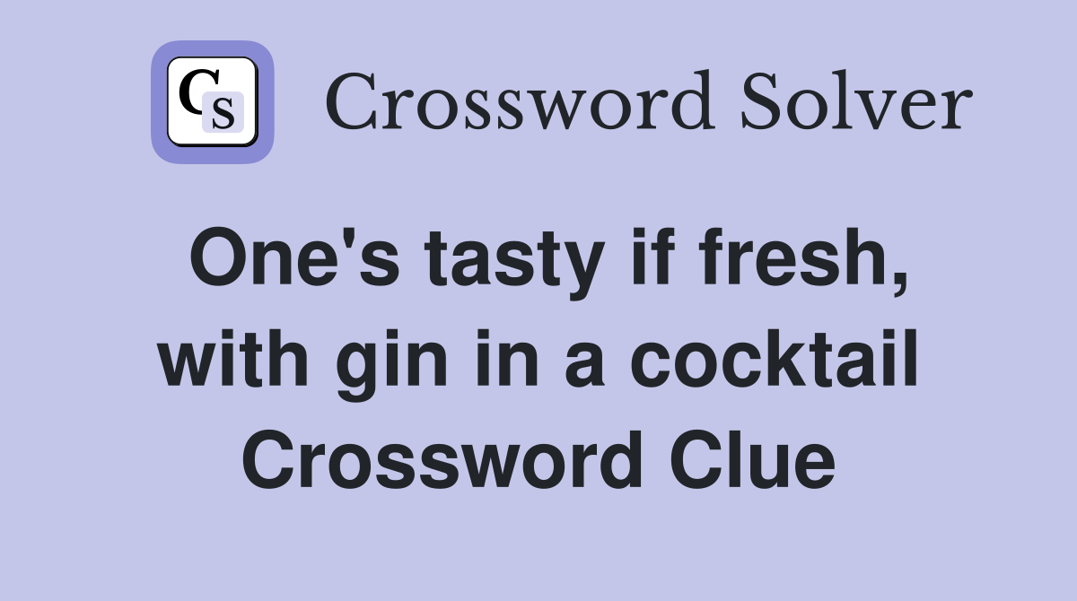 One's tasty if fresh, with gin in a cocktail Crossword Clue