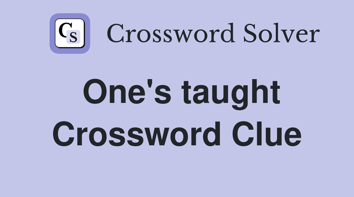 One's taught Crossword Clue
