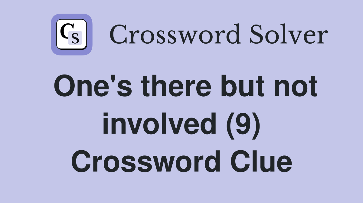 One's there but not involved (9) Crossword Clue