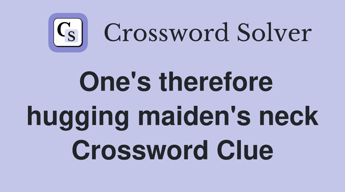 One's therefore hugging maiden's neck Crossword Clue