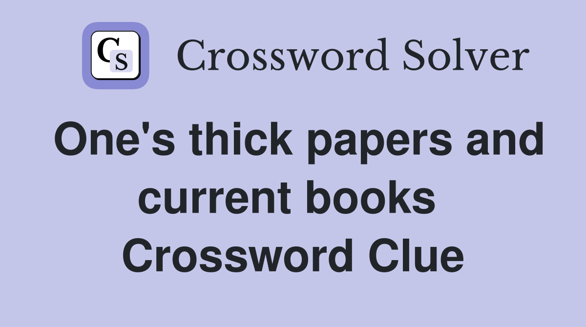 One's thick papers and current books  Crossword Clue