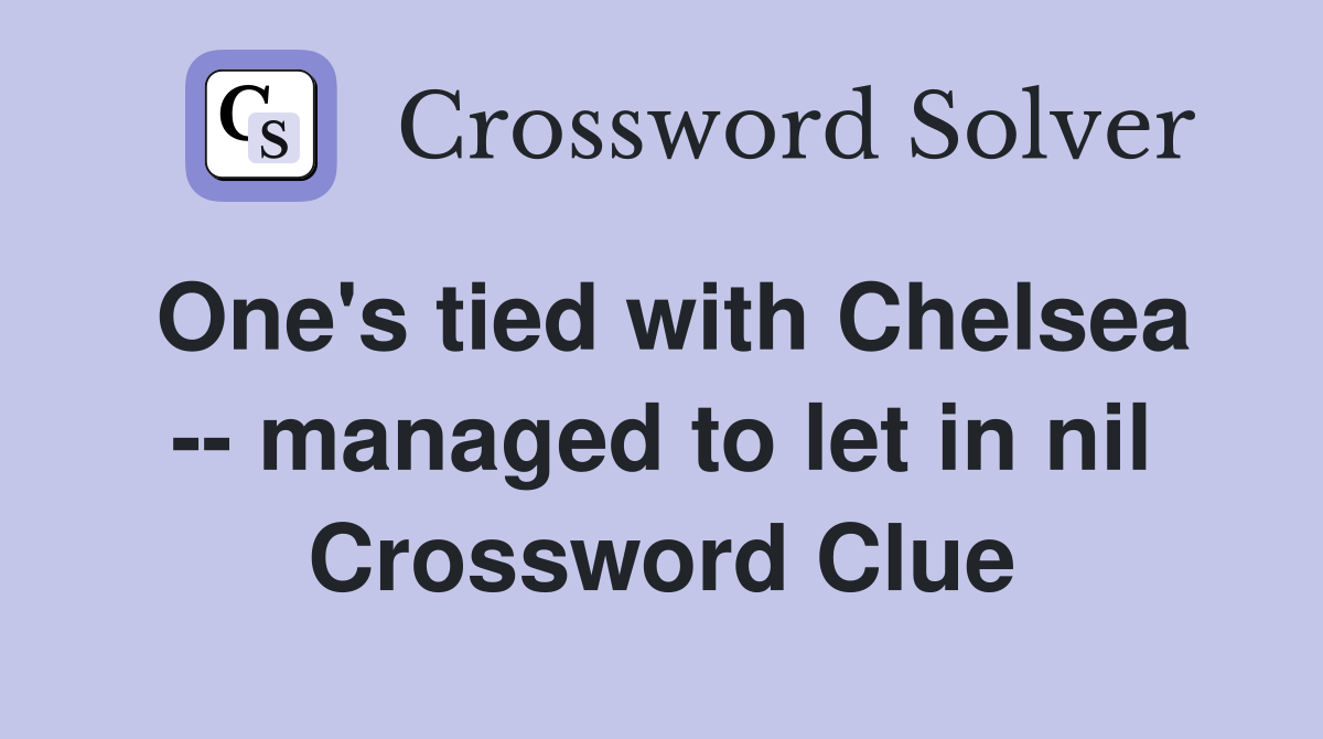One's tied with Chelsea -- managed to let in nil Crossword Clue