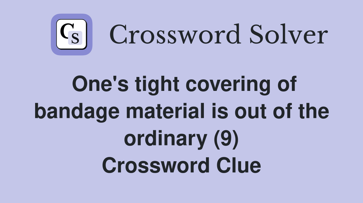 One's tight covering of bandage material is out of the ordinary (9) Crossword Clue