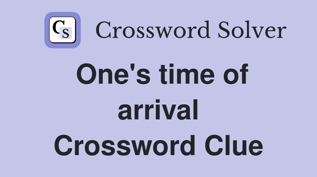 One's time of arrival Crossword Clue