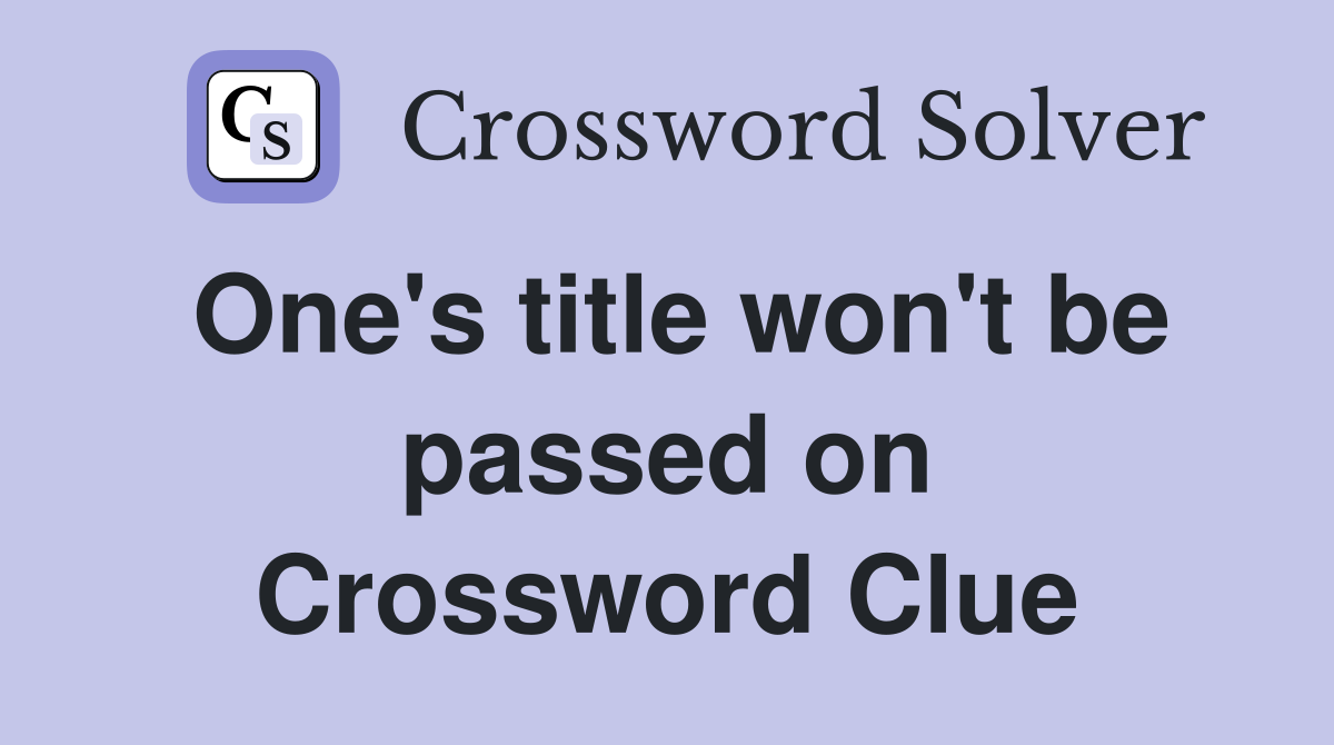 One's title won't be passed on Crossword Clue