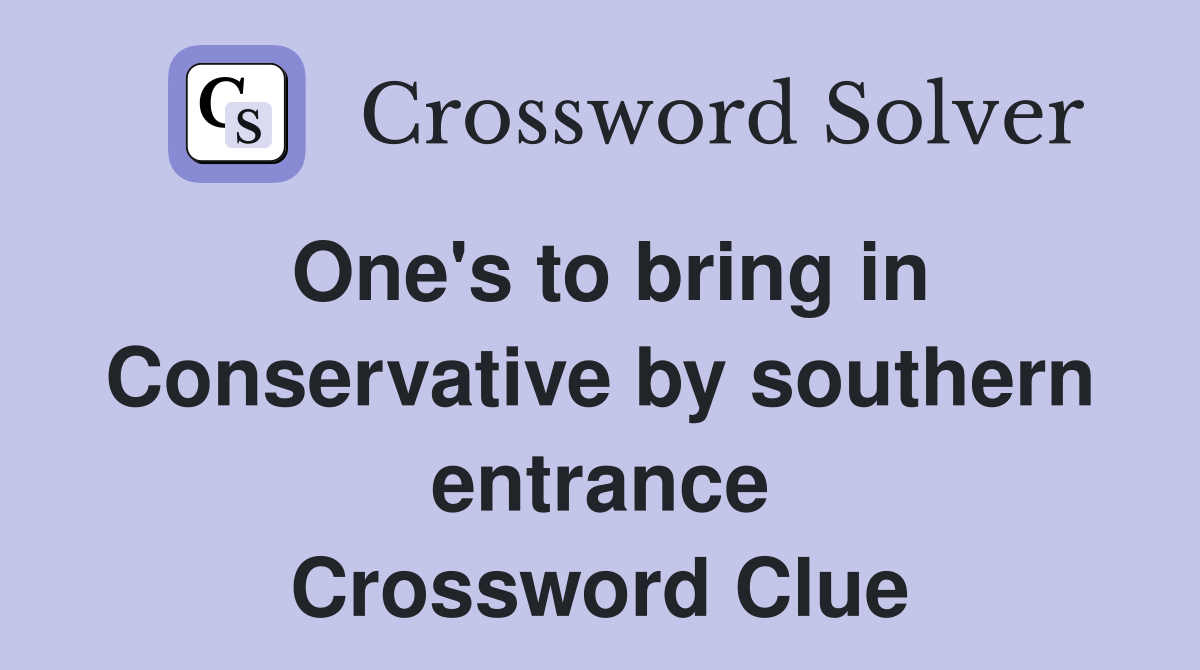 One's to bring in Conservative by southern entrance Crossword Clue