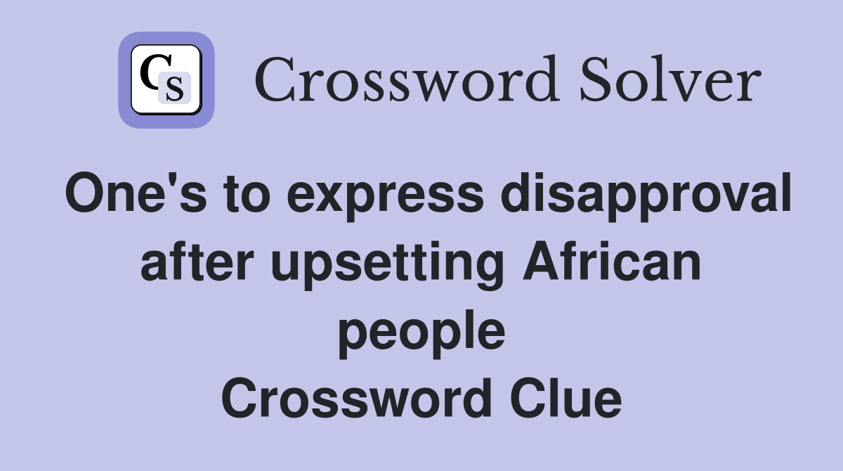 One's to express disapproval after upsetting African people Crossword Clue