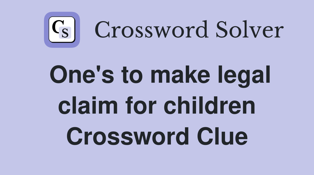 One's to make legal claim for children Crossword Clue