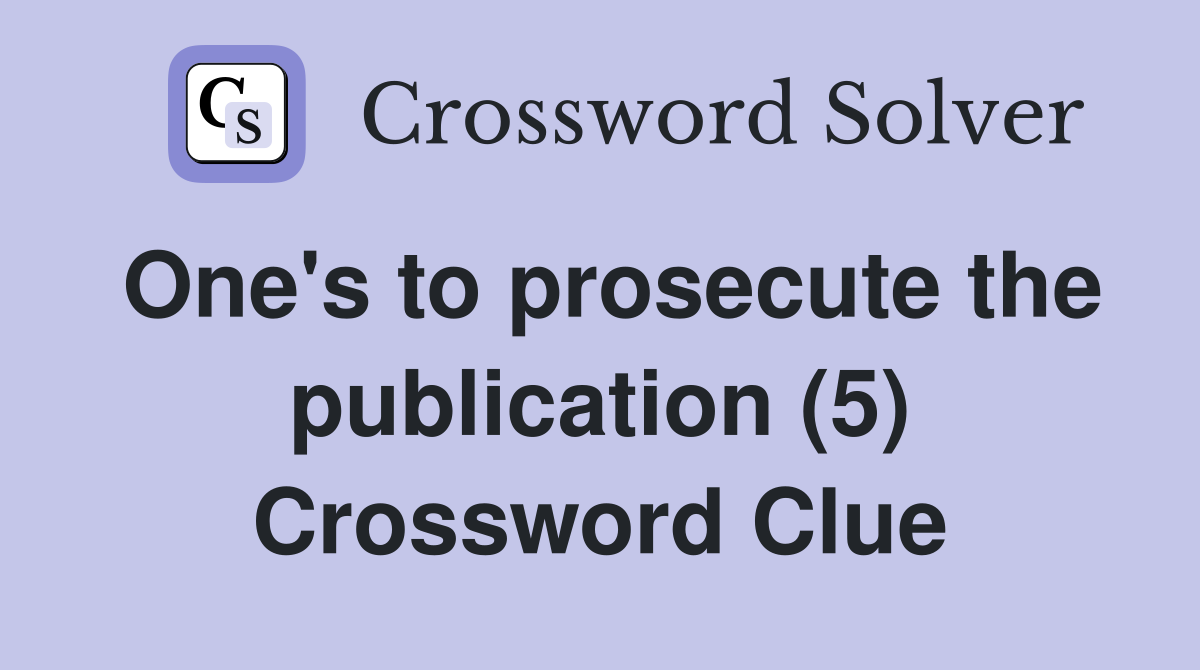One's to prosecute the publication (5) Crossword Clue