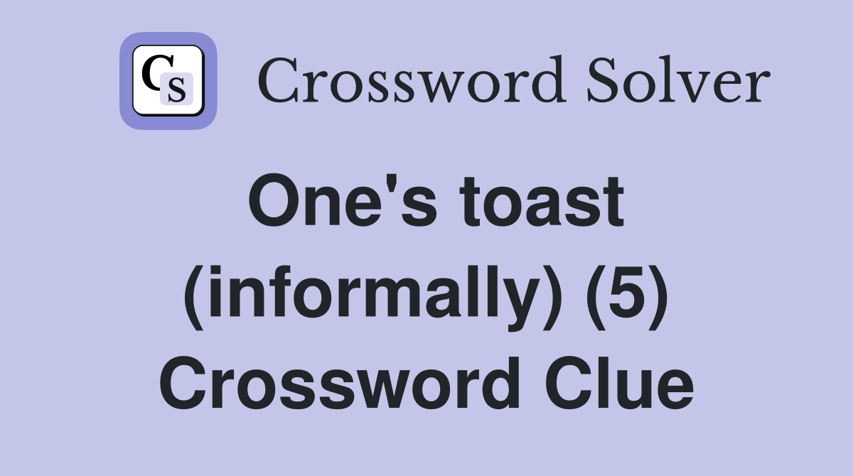 One's toast (informally) (5) Crossword Clue