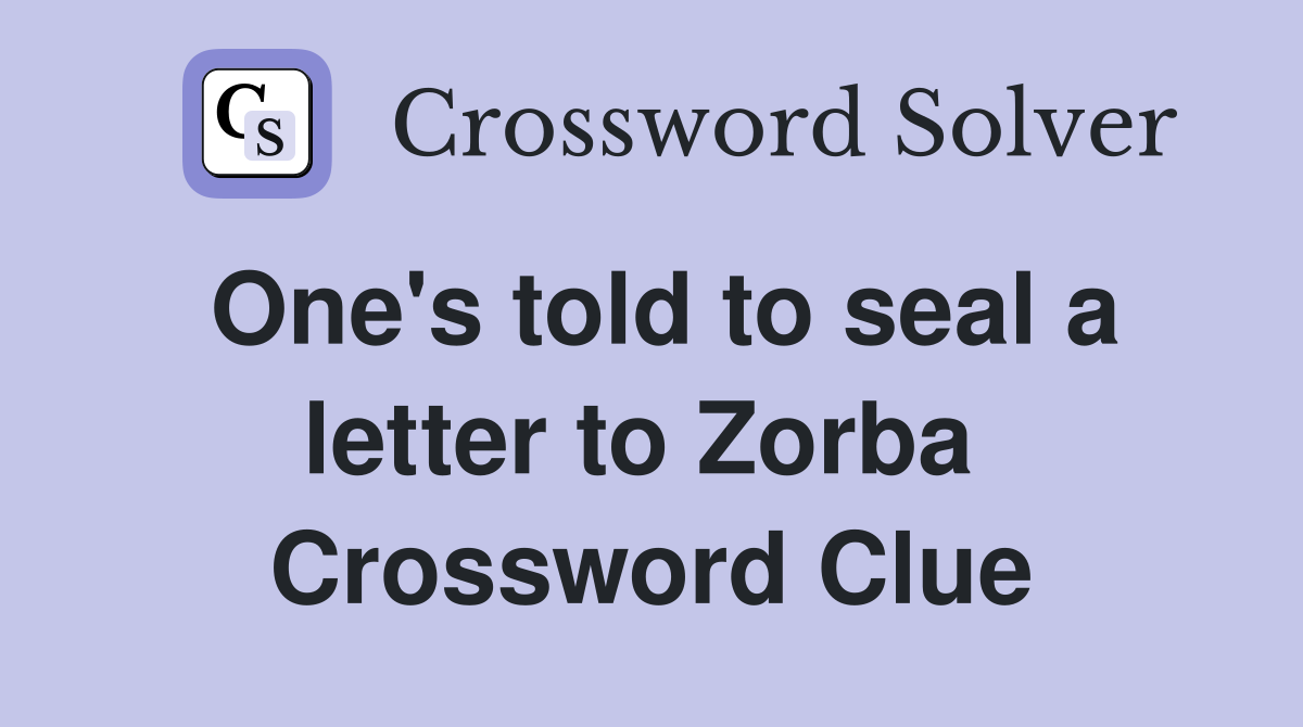 One's told to seal a letter to Zorba  Crossword Clue