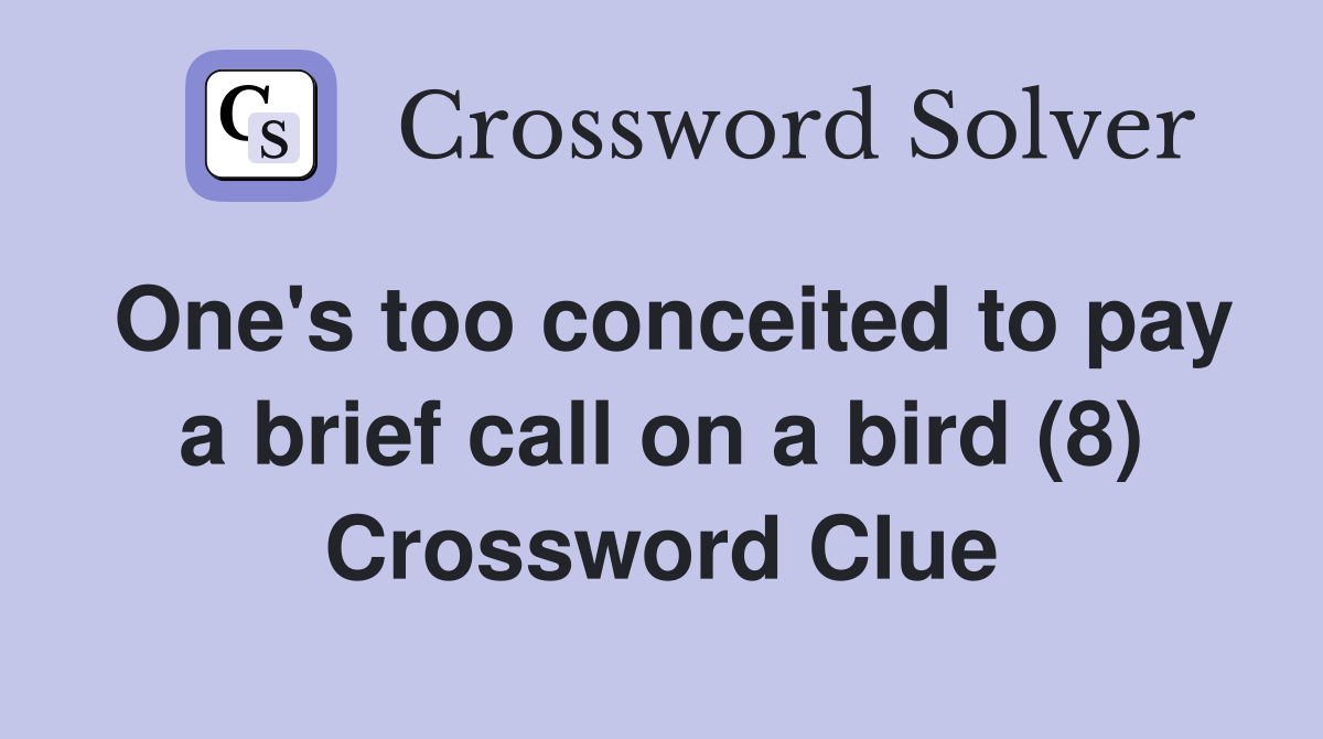 One's too conceited to pay a brief call on a bird (8) Crossword Clue