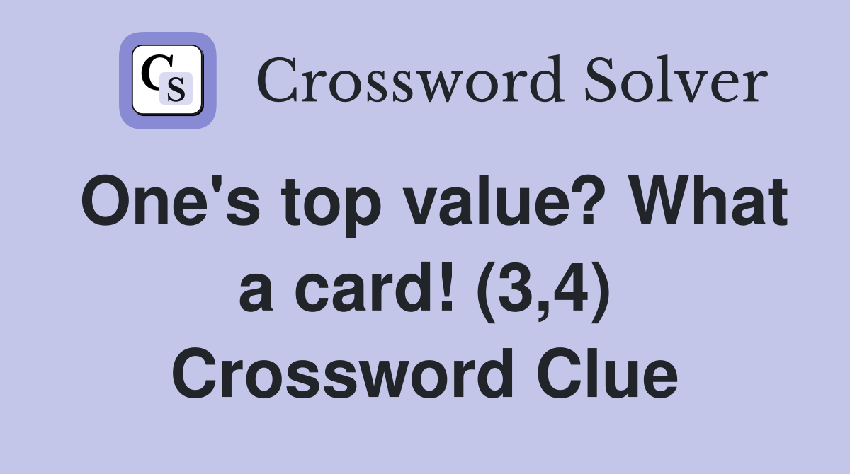 One's top value? What a card! (3,4) Crossword Clue