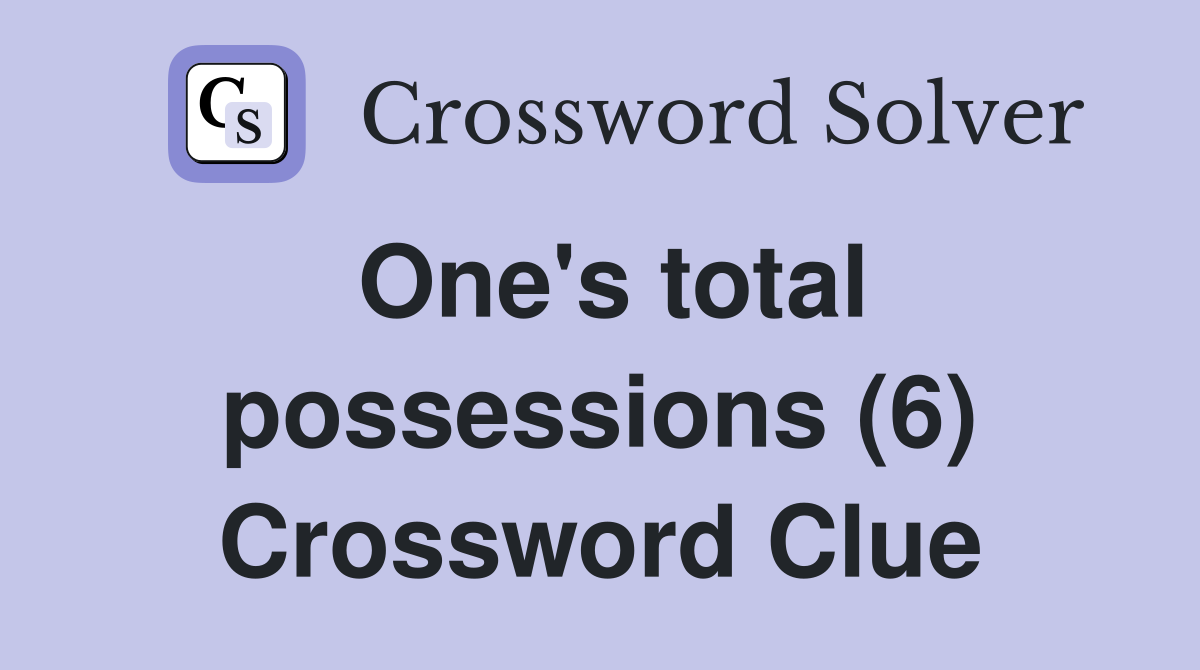 One's total possessions (6) Crossword Clue
