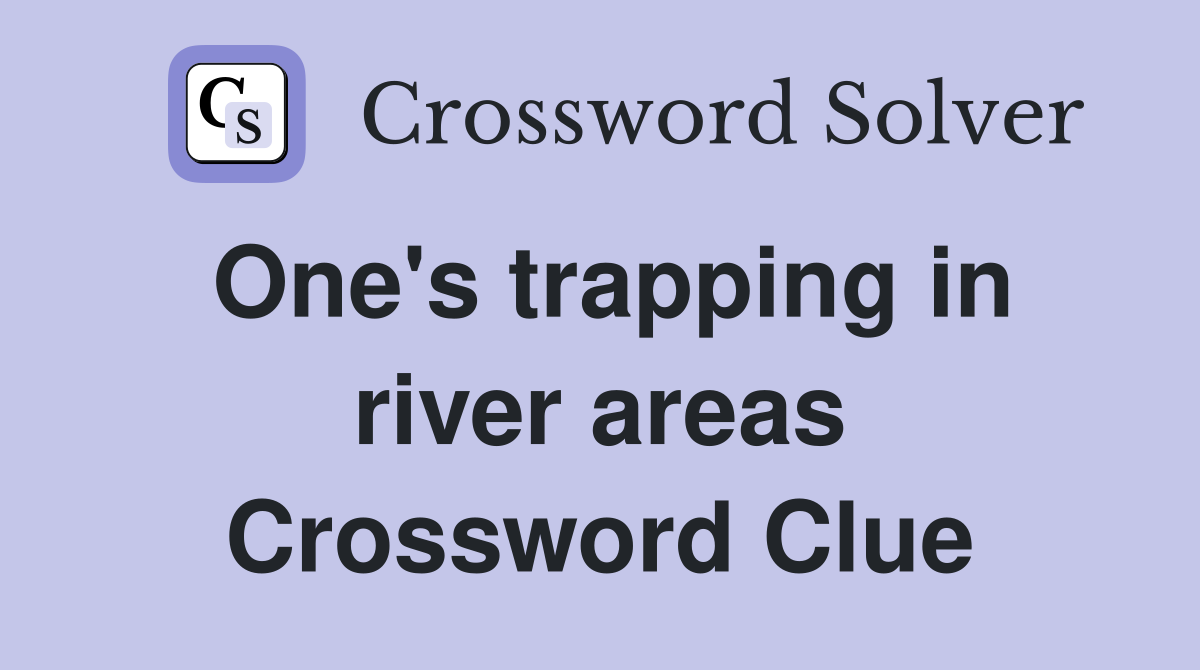 One's trapping in river areas Crossword Clue