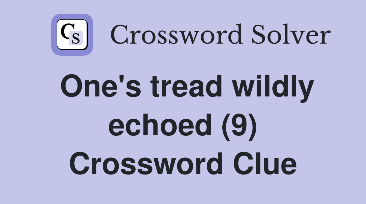 One's tread wildly echoed (9) Crossword Clue