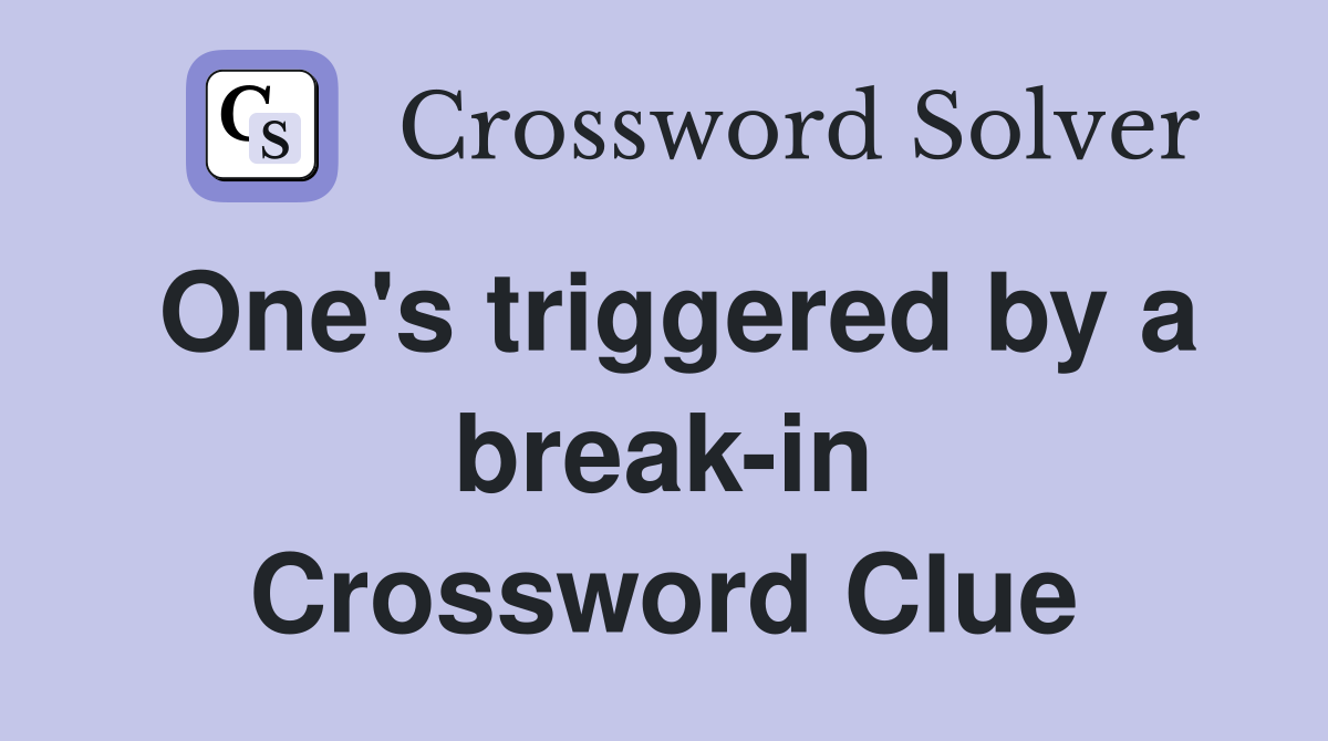 One's triggered by a break-in Crossword Clue