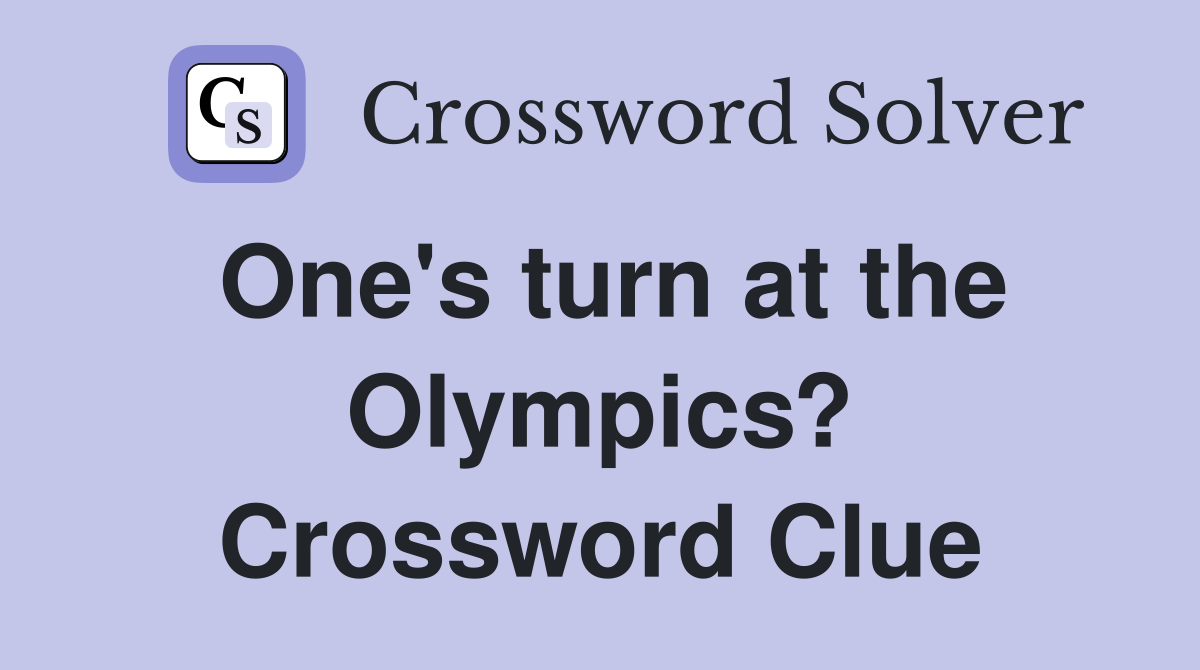 One's turn at the Olympics? Crossword Clue