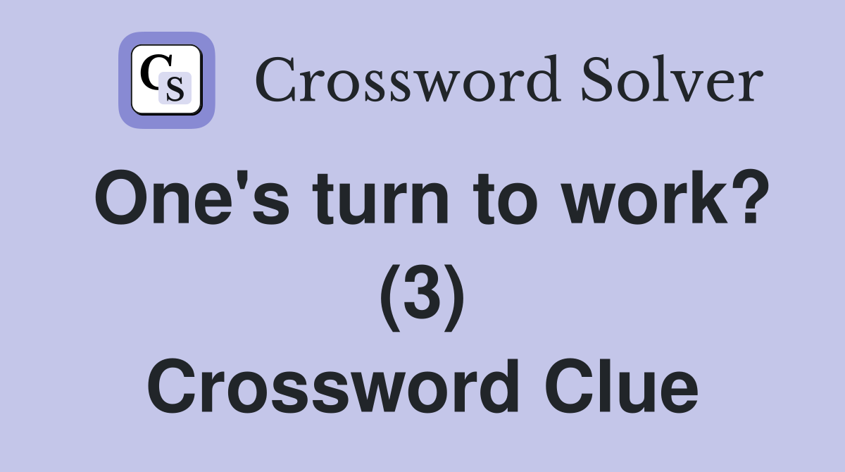 One's turn to work? (3) Crossword Clue