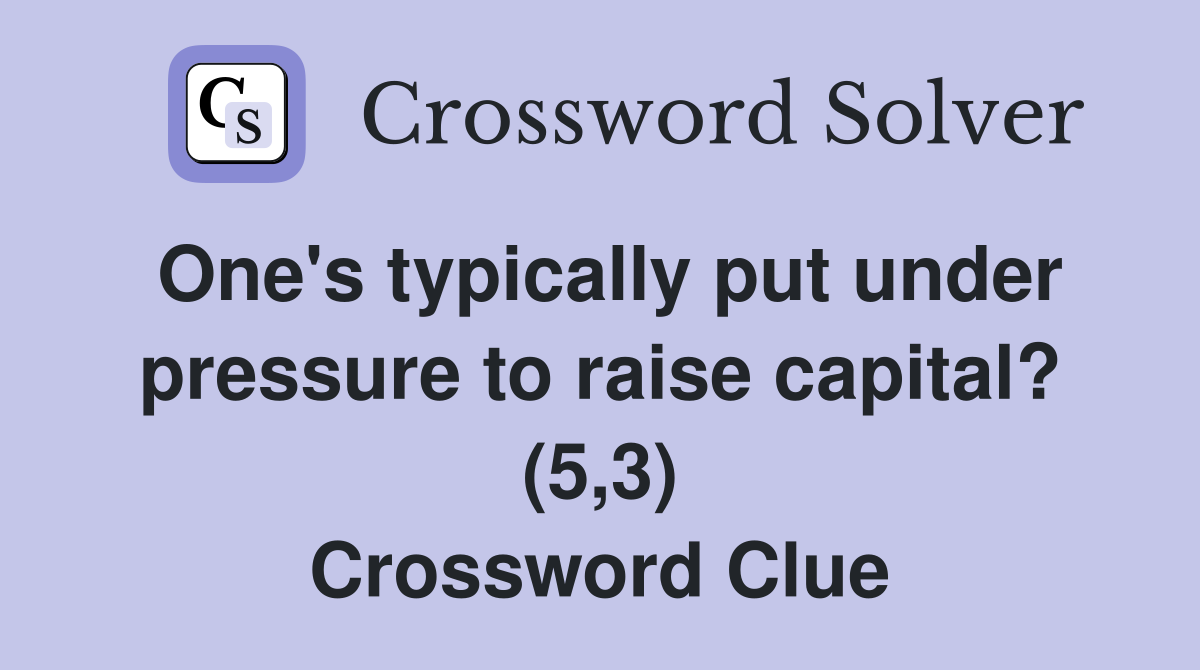 One's typically put under pressure to raise capital? (5,3) Crossword Clue