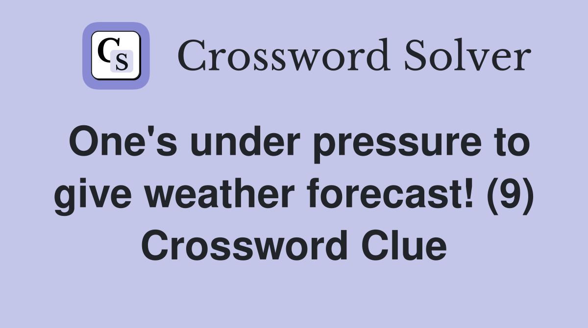 One's under pressure to give weather forecast! (9) Crossword Clue