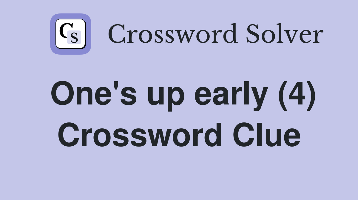 One's up early (4) Crossword Clue