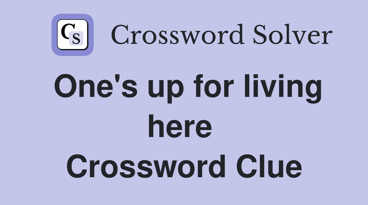 One's up for living here  Crossword Clue
