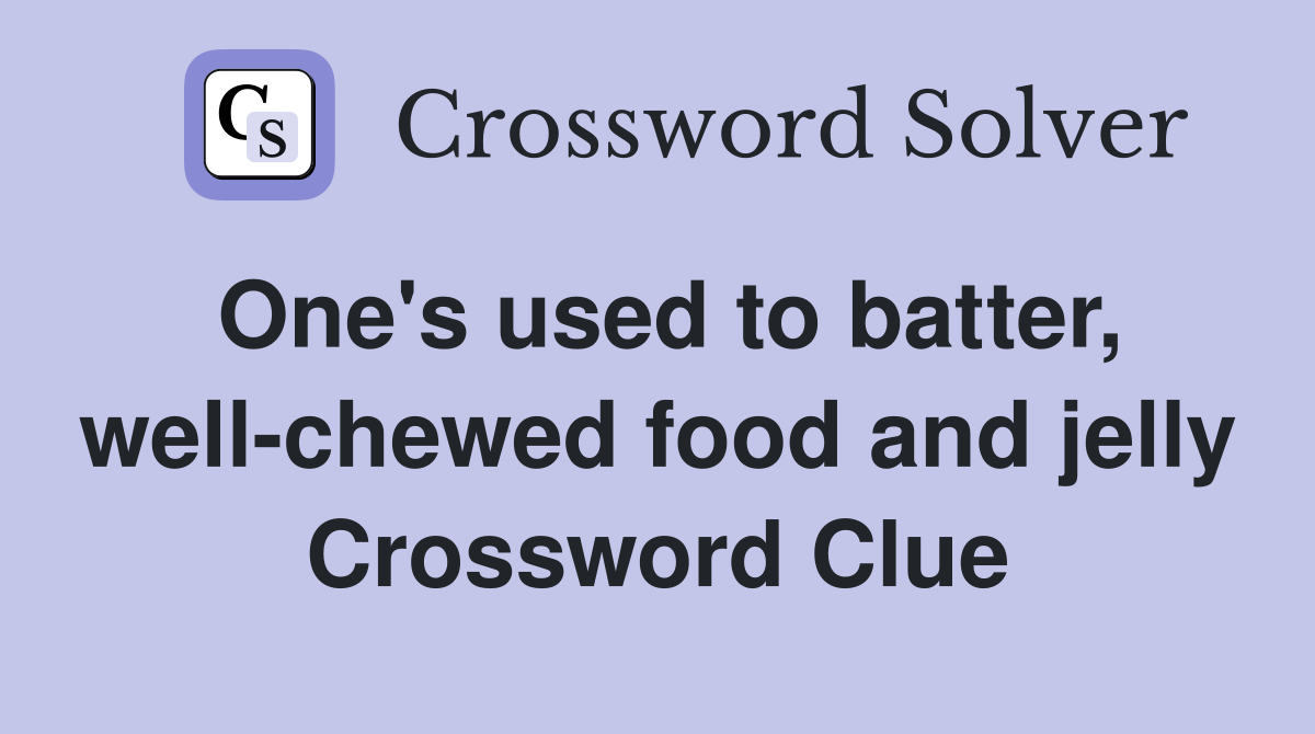 One's used to batter, well-chewed food and jelly Crossword Clue