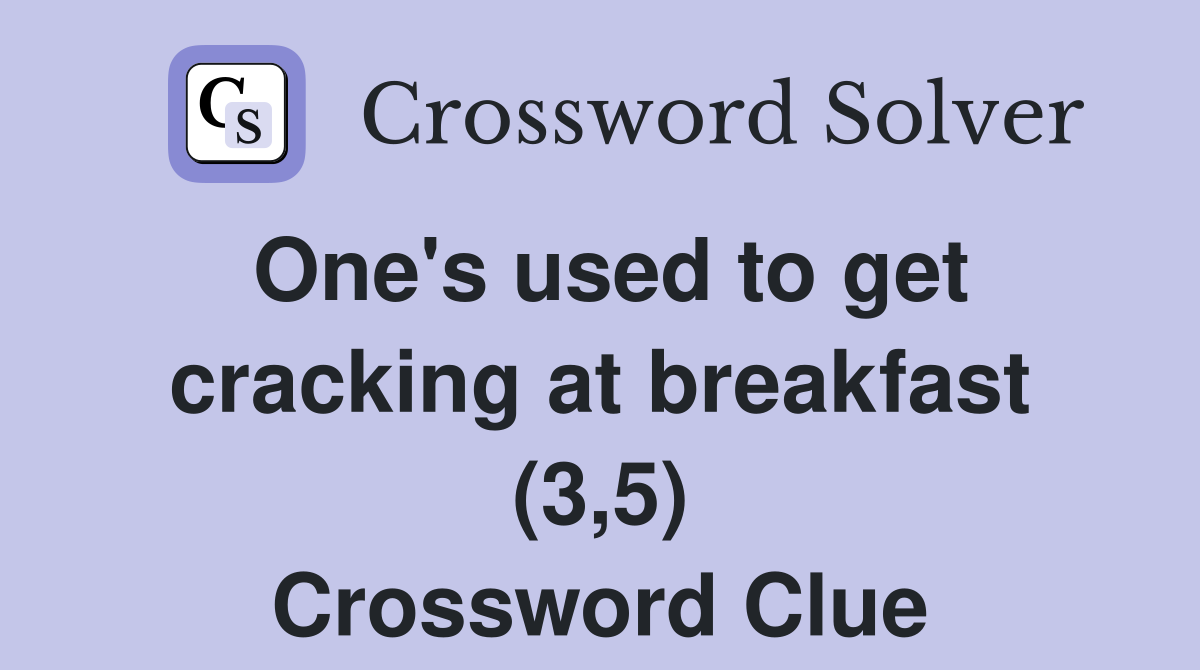One's used to get cracking at breakfast (3,5) Crossword Clue