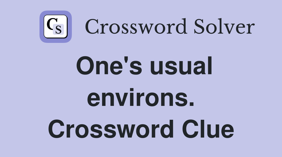 One's usual environs. Crossword Clue