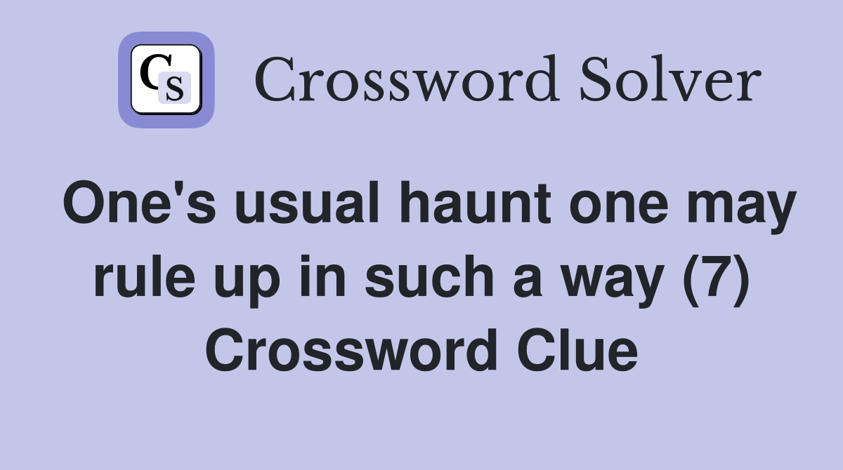 One's usual haunt one may rule up in such a way (7) Crossword Clue