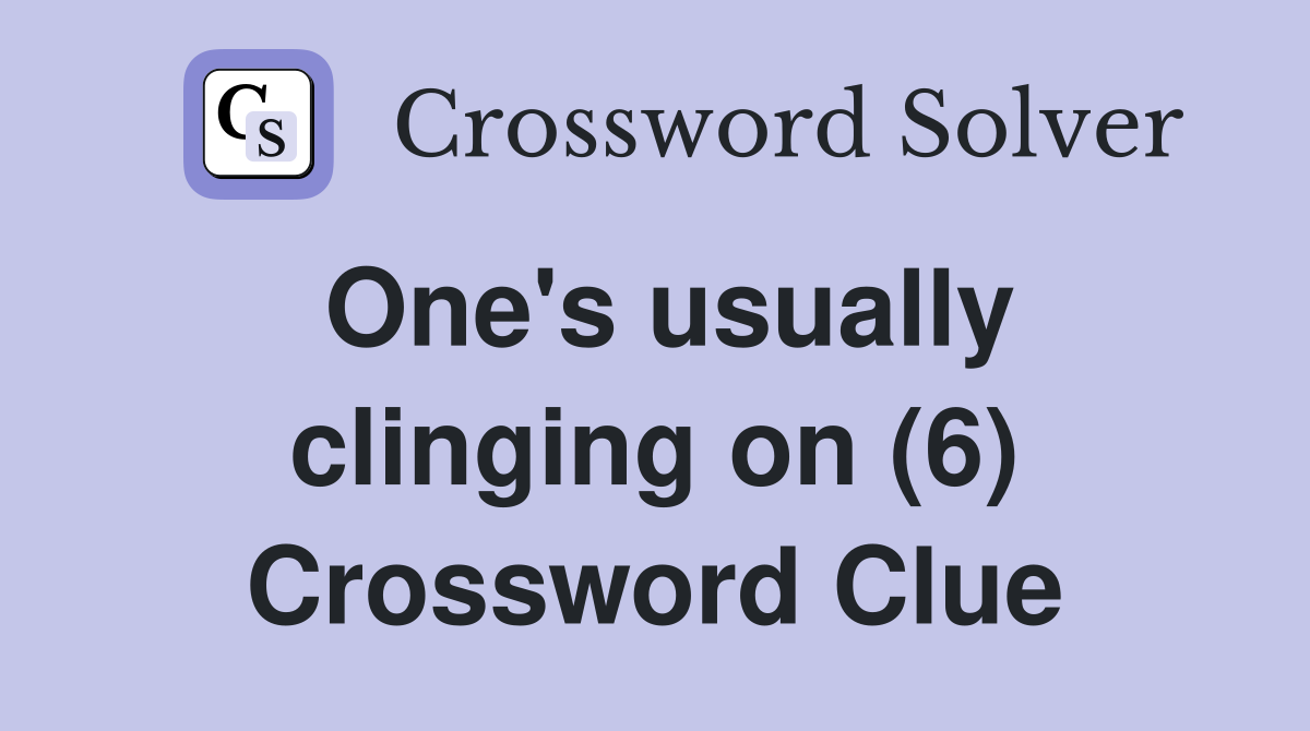 One's usually clinging on (6) Crossword Clue