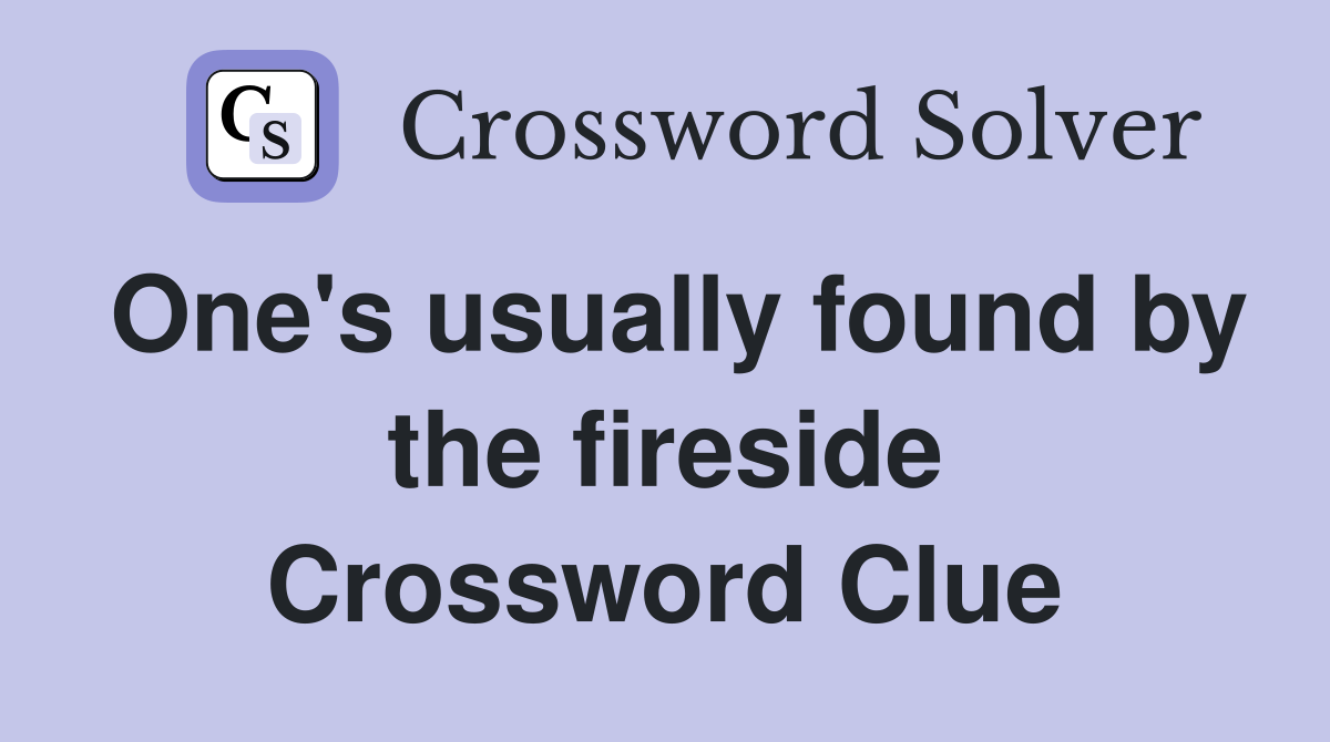 One's usually found by the fireside Crossword Clue