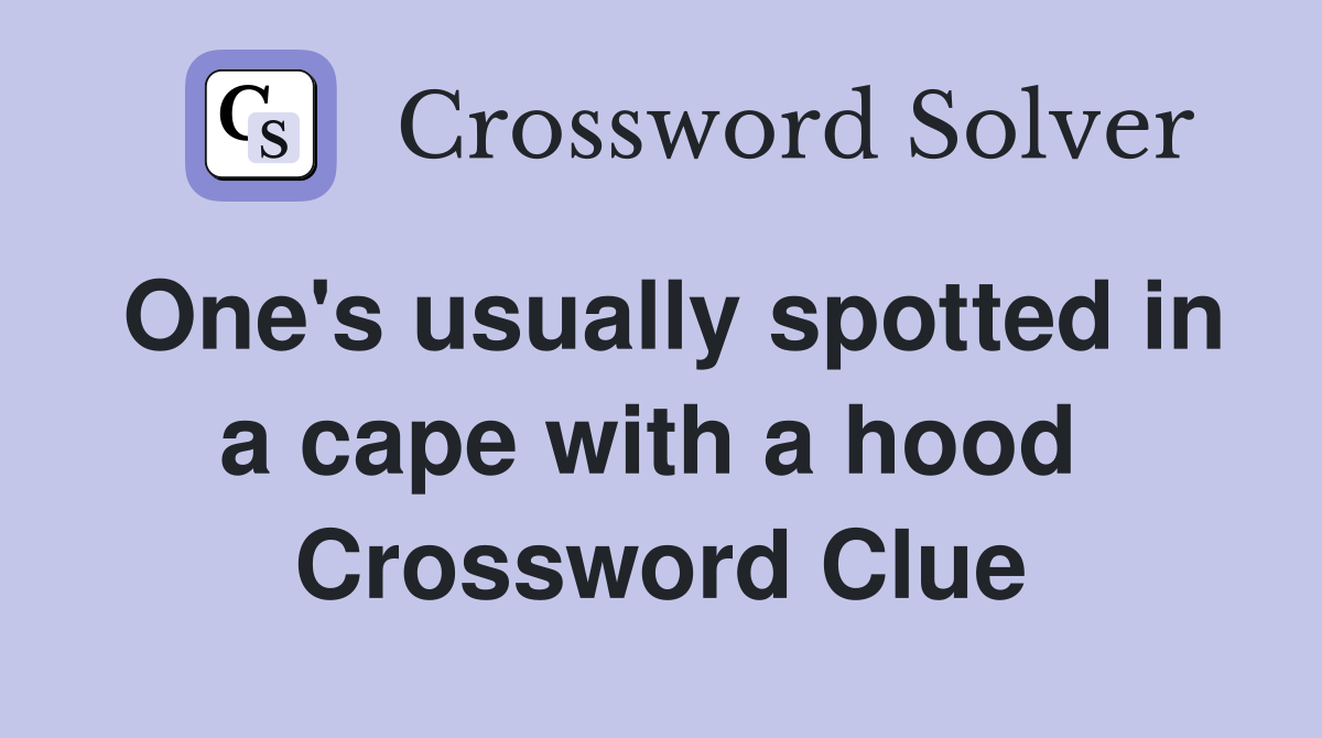 One's usually spotted in a cape with a hood  Crossword Clue