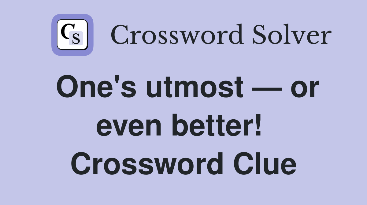 One's utmost — or even better!  Crossword Clue