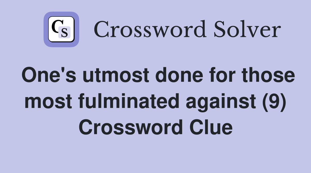 One's utmost done for those most fulminated against (9) Crossword Clue
