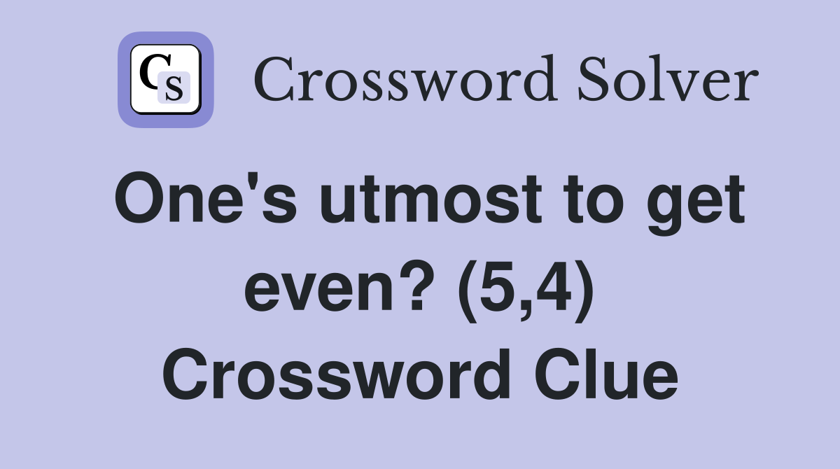 One's utmost to get even? (5,4) Crossword Clue