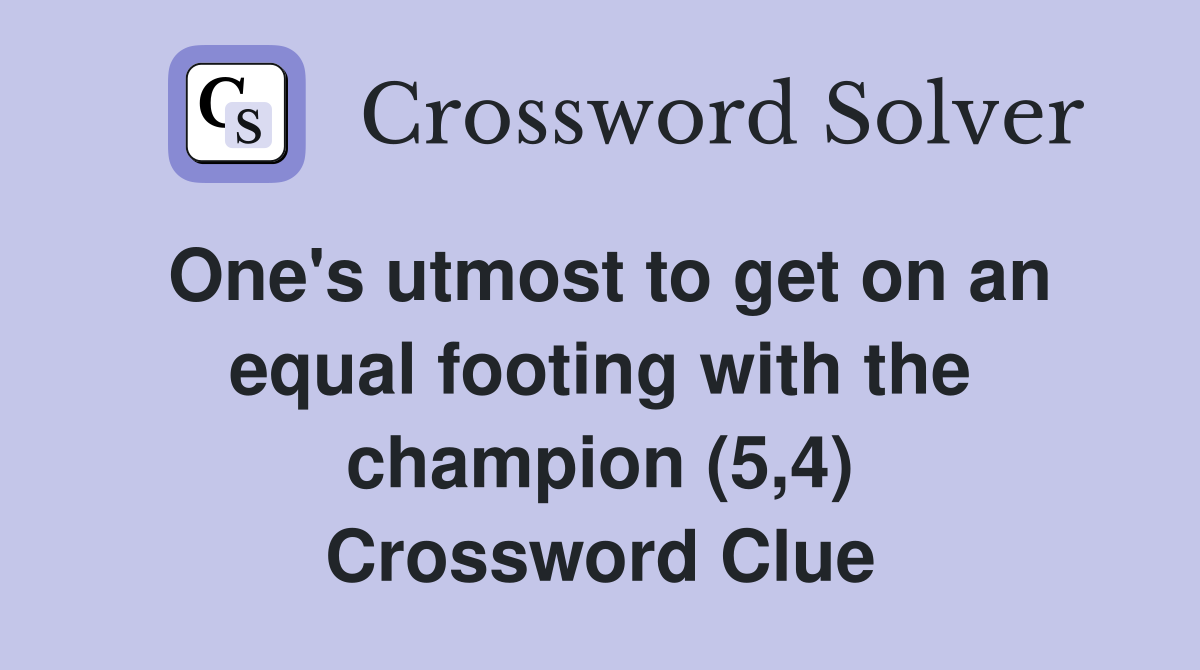 One's utmost to get on an equal footing with the champion (5,4) Crossword Clue