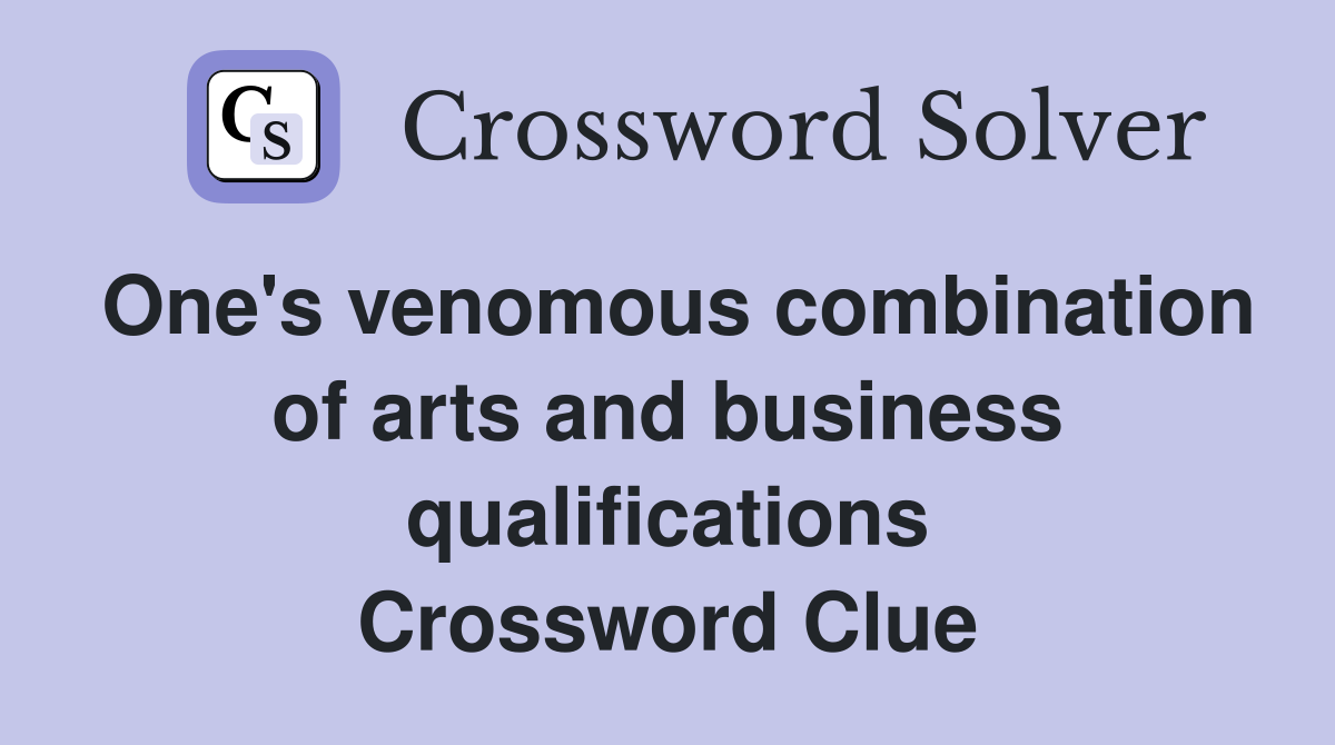 One's venomous combination of arts and business qualifications Crossword Clue