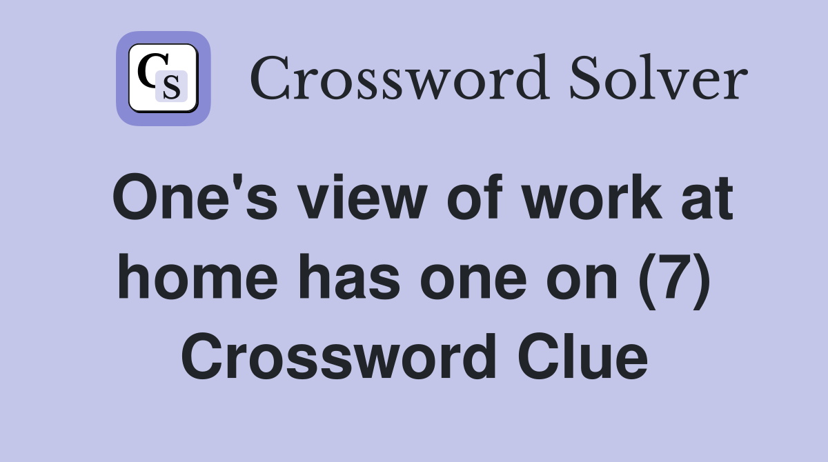 One's view of work at home has one on (7) Crossword Clue