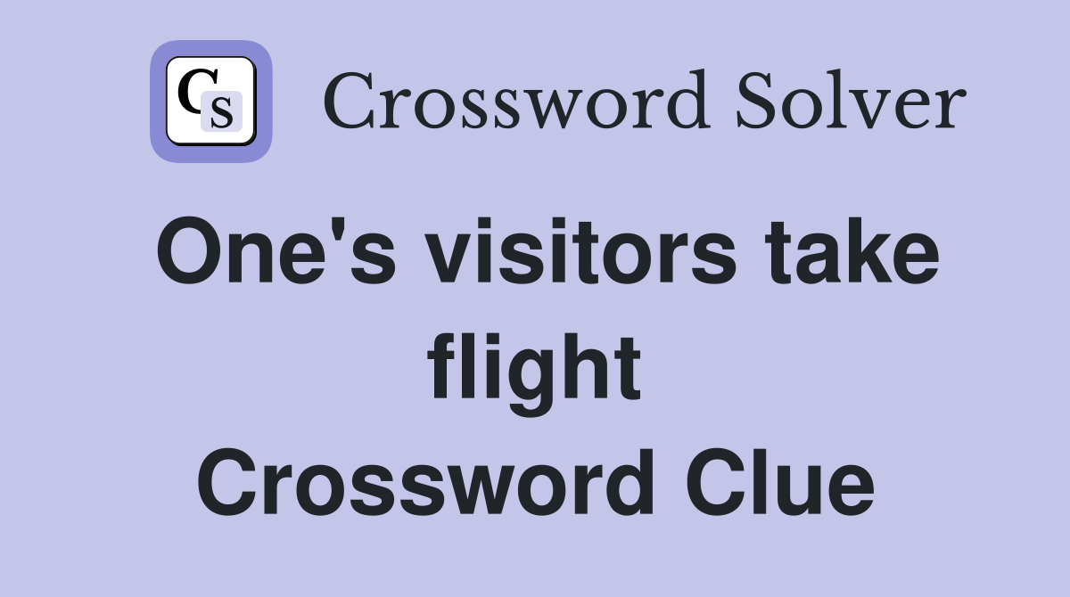 One's visitors take flight Crossword Clue