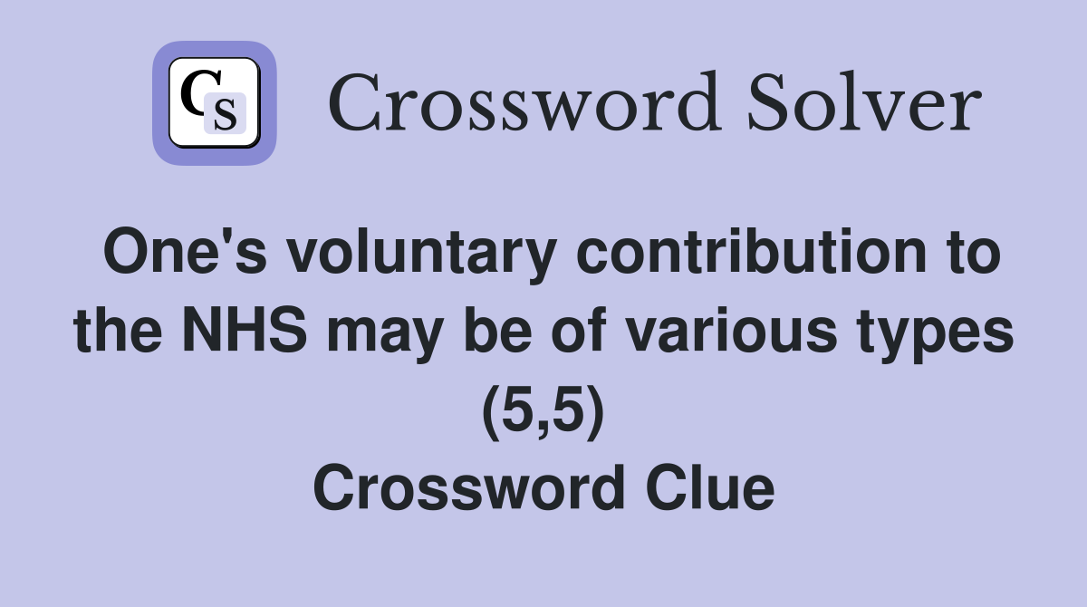 One's voluntary contribution to the NHS may be of various types (5,5) Crossword Clue