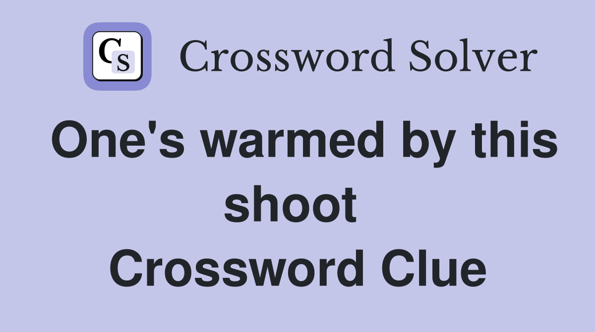 One's warmed by this shoot  Crossword Clue