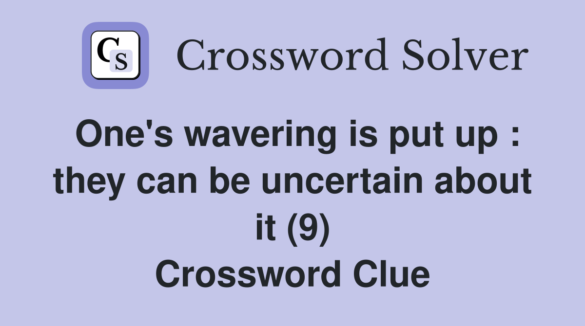 One's wavering is put up : they can be uncertain about it (9) Crossword Clue