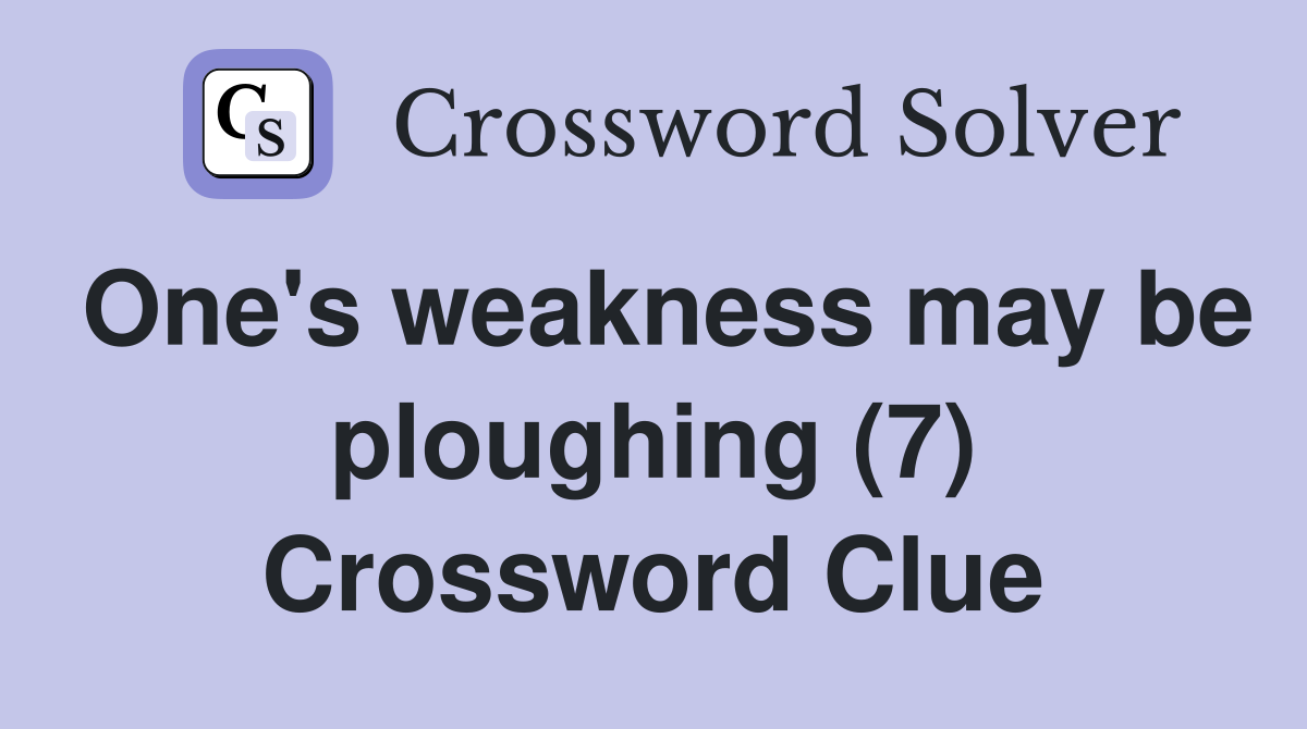 One's weakness may be ploughing (7) Crossword Clue