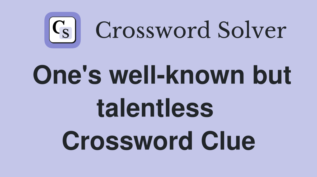 One's well-known but talentless  Crossword Clue