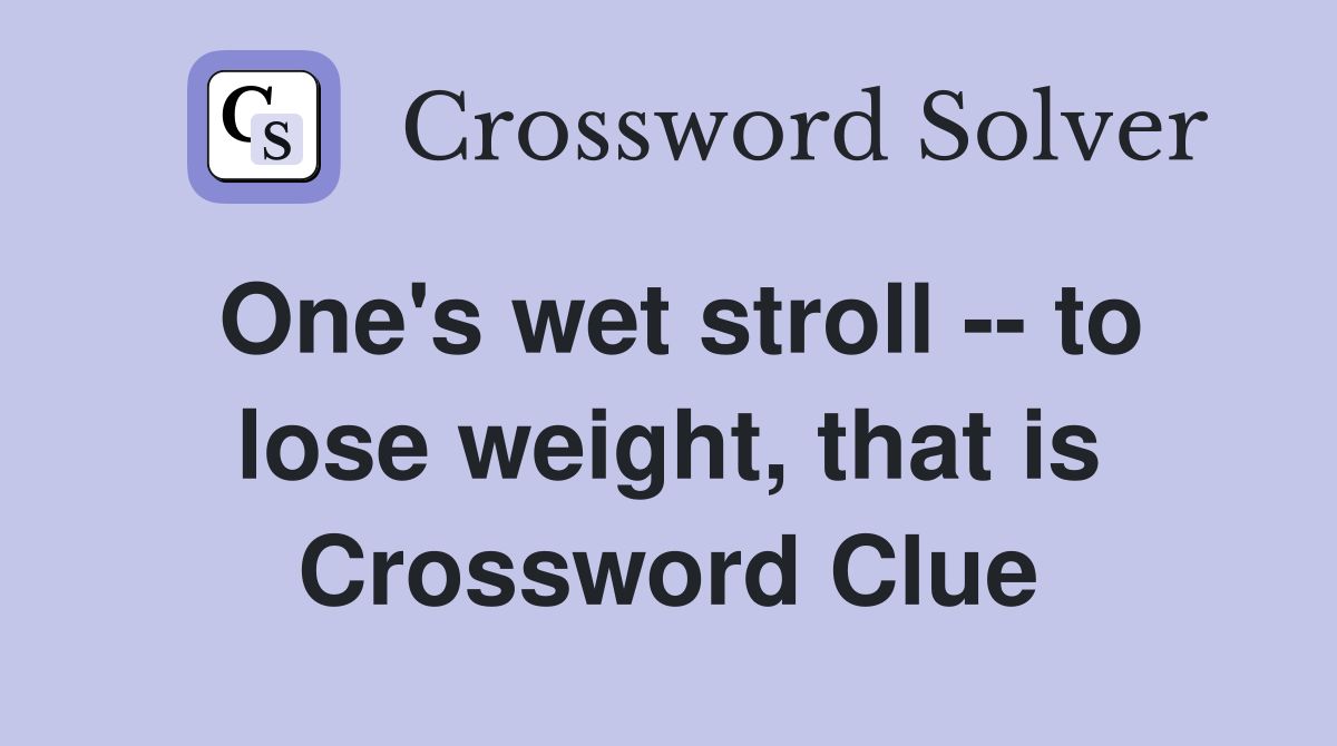 One's wet stroll -- to lose weight, that is Crossword Clue